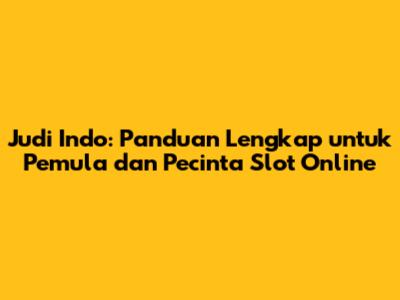 Judi Indo: Panduan Lengkap untuk Pemula dan Pecinta Slot Online