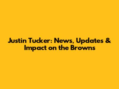 Justin Tucker: News, Updates & Impact on the Browns