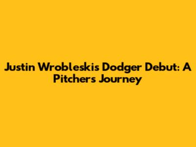 Justin Wrobleski's Dodger Debut: A Pitcher's Journey