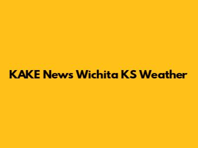 KAKE News Wichita KS Weather