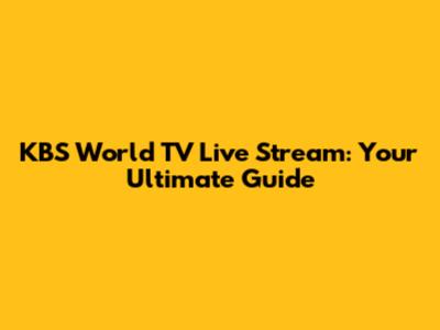 KBS World TV Live Stream: Your Ultimate Guide
