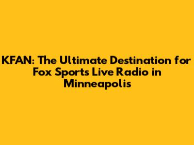 KFAN: The Ultimate Destination for Fox Sports Live Radio in Minneapolis