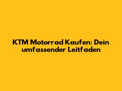 KTM Motorrad Kaufen: Dein umfassender Leitfaden