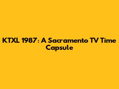 KTXL 1987: A Sacramento TV Time Capsule