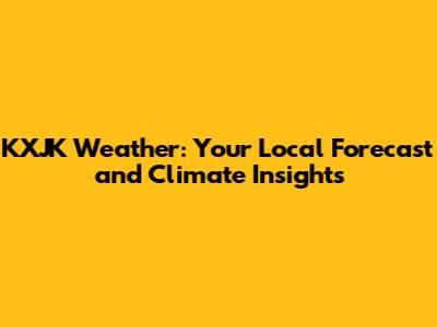 KXJK Weather: Your Local Forecast and Climate Insights