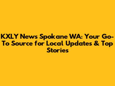 KXLY News Spokane WA: Your Go-To Source for Local Updates & Top Stories