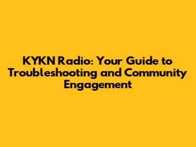 KYKN Radio: Your Guide to Troubleshooting and Community Engagement