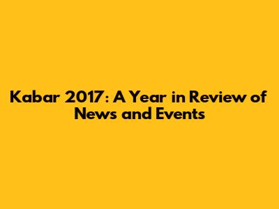 Kabar 2017: A Year in Review of News and Events