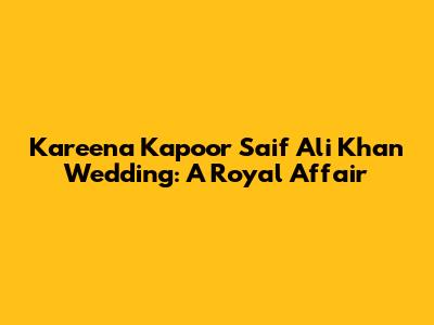 Kareena Kapoor Saif Ali Khan Wedding: A Royal Affair