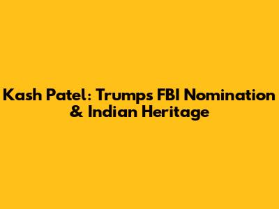 Kash Patel: Trump's FBI Nomination & Indian Heritage