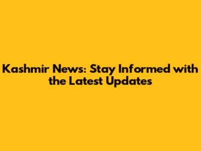 Kashmir News: Stay Informed with the Latest Updates