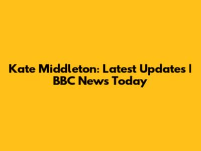 Kate Middleton: Latest Updates | BBC News Today