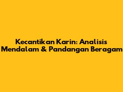 Kecantikan Karin: Analisis Mendalam & Pandangan Beragam