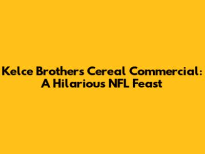 Kelce Brothers Cereal Commercial: A Hilarious NFL Feast