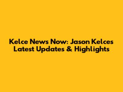 Kelce News Now: Jason Kelce's Latest Updates & Highlights