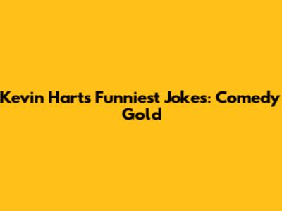 Kevin Hart's Funniest Jokes: Comedy Gold