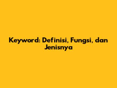 Keyword: Definisi, Fungsi, dan Jenisnya
