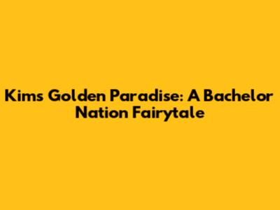 Kim's Golden Paradise: A Bachelor Nation Fairytale