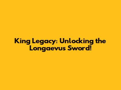 King Legacy: Unlocking the Longaevus Sword!