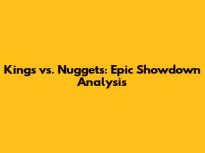 Kings vs. Nuggets: Epic Showdown Analysis