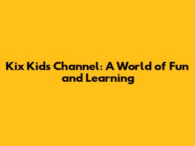 Kix Kids Channel: A World of Fun and Learning