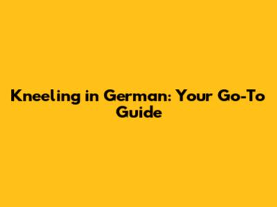 Kneeling in German: Your Go-To Guide