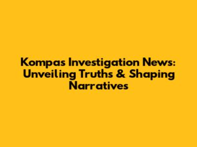 Kompas Investigation News: Unveiling Truths & Shaping Narratives
