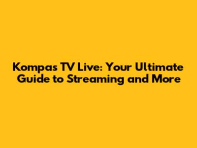 Kompas TV Live: Your Ultimate Guide to Streaming and More