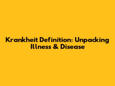 Krankheit Definition: Unpacking Illness & Disease