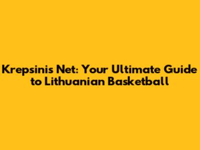 Krepsinis Net: Your Ultimate Guide to Lithuanian Basketball