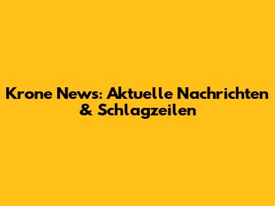 Krone News: Aktuelle Nachrichten & Schlagzeilen