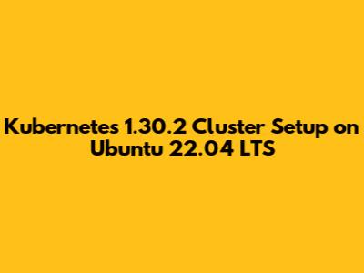 Kubernetes 1.30.2 Cluster Setup on Ubuntu 22.04 LTS