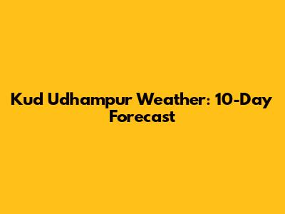 Kud Udhampur Weather: 10-Day Forecast