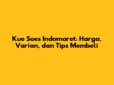 Kue Soes Indomaret: Harga, Varian, dan Tips Membeli