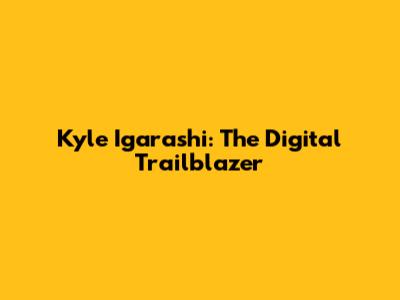 Kyle Igarashi: The Digital Trailblazer