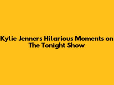 Kylie Jenner's Hilarious Moments on The Tonight Show