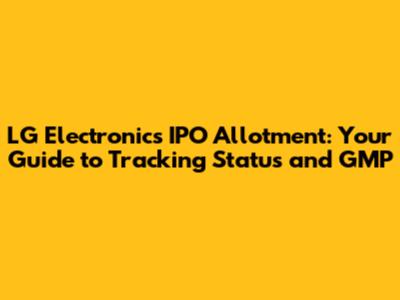 LG Electronics IPO Allotment: Your Guide to Tracking Status and GMP