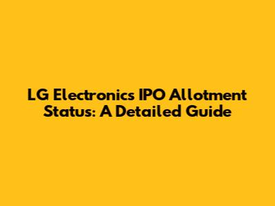 LG Electronics IPO Allotment Status: A Detailed Guide