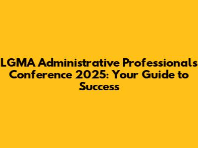 LGMA Administrative Professionals Conference 2025: Your Guide to Success