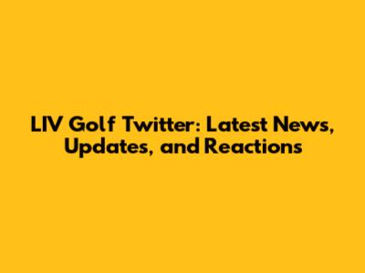 LIV Golf Twitter: Latest News, Updates, and Reactions