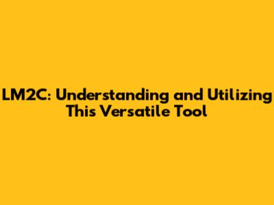 LM2C: Understanding and Utilizing This Versatile Tool