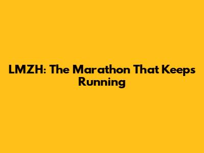 LMZH: The Marathon That Keeps Running
