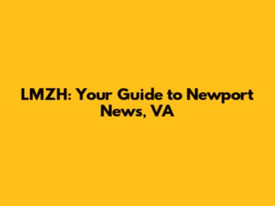 LMZH: Your Guide to Newport News, VA