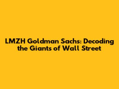 LMZH Goldman Sachs: Decoding the Giants of Wall Street