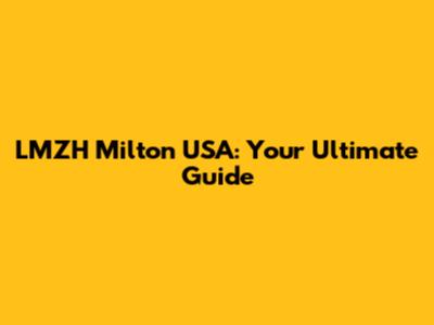 LMZH Milton USA: Your Ultimate Guide