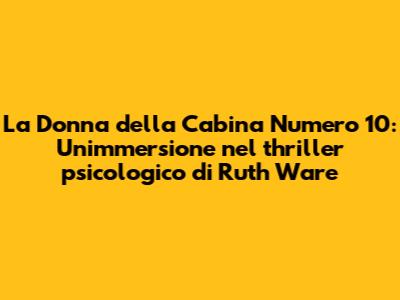 La Donna della Cabina Numero 10: Un'immersione nel thriller psicologico di Ruth Ware
