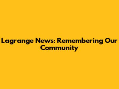 Lagrange News: Remembering Our Community