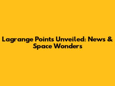 Lagrange Points Unveiled: News & Space Wonders