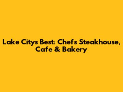 Lake City's Best: Chef's Steakhouse, Cafe & Bakery