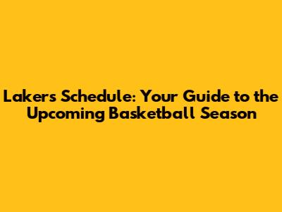 Lakers Schedule: Your Guide to the Upcoming Basketball Season